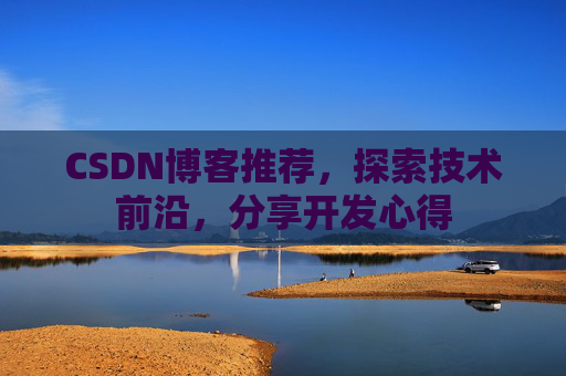 CSDN博客推荐,探索技术前沿,分享开发心得